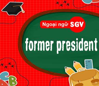 SGV, cựu tổng thống tiếng Anh là gì